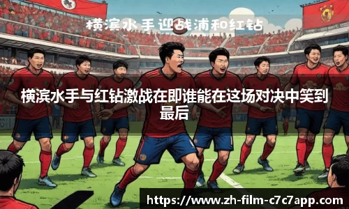 横滨水手与红钻激战在即谁能在这场对决中笑到最后