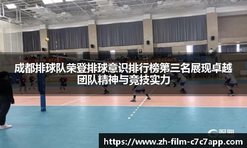 成都排球队荣登排球意识排行榜第三名展现卓越团队精神与竞技实力