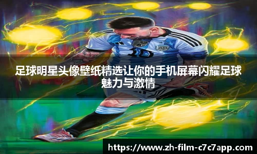 足球明星头像壁纸精选让你的手机屏幕闪耀足球魅力与激情
