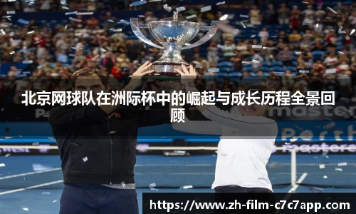 北京网球队在洲际杯中的崛起与成长历程全景回顾
